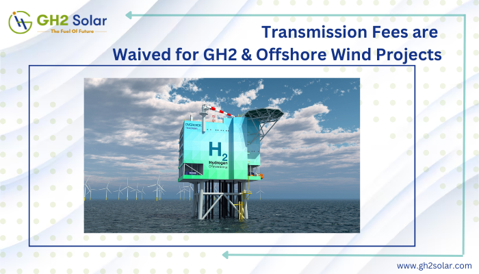 Read more about the article Transmission Fees are waived for GH2 & Offshore Wind Projects￼